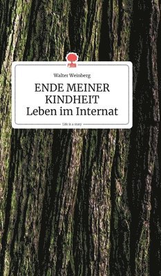 Walter Weinberg - ENDE MEINER KINDHEIT - Leben im Internat. Life is a Story, Inbunden
