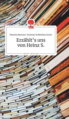 Matthias Strolz, Martina Rammer-Gmeiner - Erzählt's uns von Heinz S. Life is a Story - story.one, Inbunden