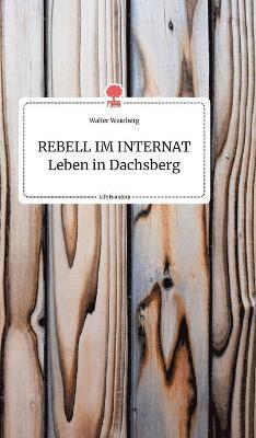 Walter Weinberg - REBELL IM INTERNAT Leben in Dachsberg. Life is a Story - story.one, Inbunden