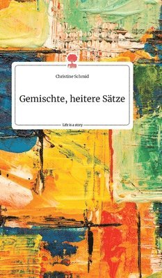 Christine Schmid - Gemischte, heitere Sätze. Life is a Story - story.one, Inbunden