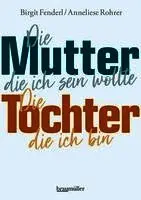 Birgit Fenderl, Anneliese Rohrer - Die Mutter, die ich sein wollte.Die Tochter, die ich bin., Inbunden. Tillgänglighet: Lägg i varukorg