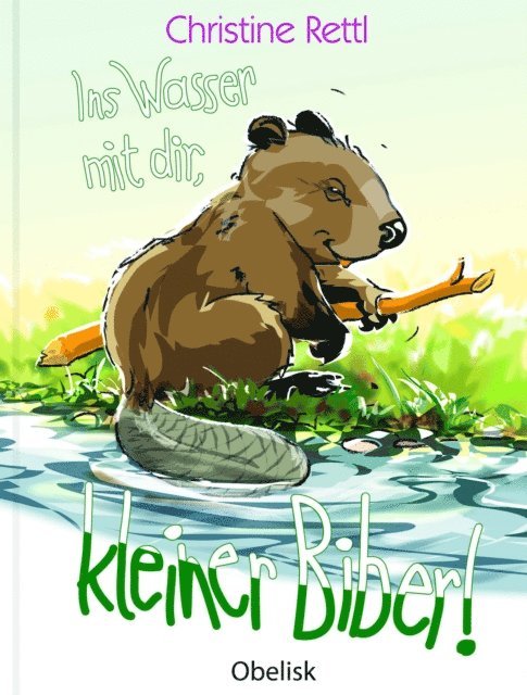 Christine Rettl - Ins Wasser mit dir, kleiner Biber!, E-bok