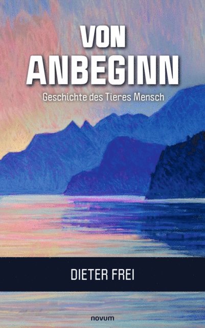 Dieter Frei - Von Anbeginn - Geschichte des Tieres Mensch, E-bok