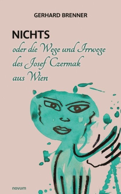 Gerhard Brenner - Nichts oder die Wege und Irrwege des Josef Czermak aus Wien, E-bok