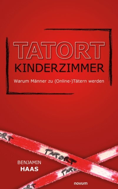 Benjamin Haas - Tatort Kinderzimmer – Warum Männer zu (Online-)Tätern werden, E-bok