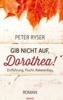 Peter Ryser - Gib nicht auf, Dorothea!, Inbunden
