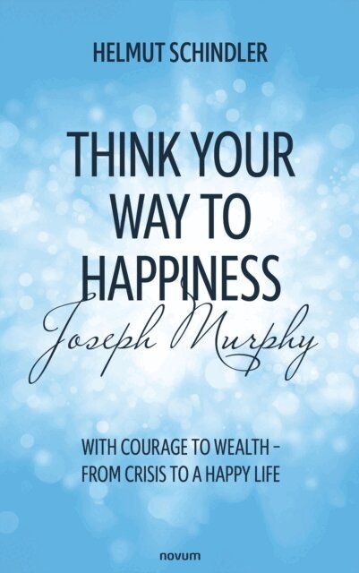 Helmut Schindler - Think Your Way to Happiness with Joseph Murphy, E-bok