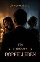Jürgen M. Pfeifer - Ein riskantes Doppelleben, Häftad