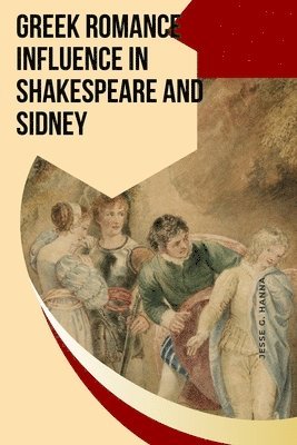 Jesse G Hanna - Greek Romance Influence in Shakespeare and Sidney, Häftad