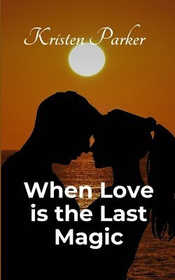 Kristen Parker - When Love is the Last Magic, Häftad