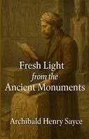A H Sayce - Fresh Light From The Ancient Monuments, Häftad