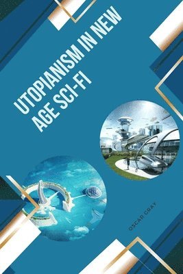 Oscar Gray - Utopianism in New Age Sci-Fi, Häftad