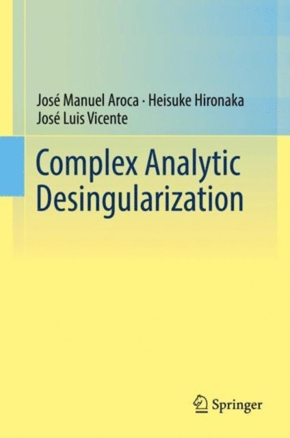 Jose Luis Vicente, Heisuke Hironaka, Jose Manuel Aroca - Complex Analytic Desingularization, E-bok