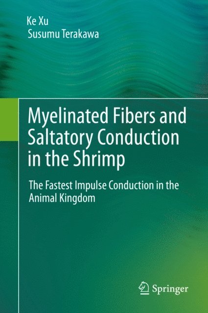 Susumu Terakawa, Ke Xu - Myelinated Fibers and Saltatory Conduction in the Shrimp, E-bok