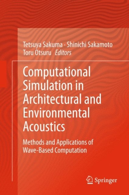 Toru Otsuru, Shinichi Sakamoto, Tetsuya Sakuma - Computational Simulation in Architectural and Environmental Acoustics, E-bok