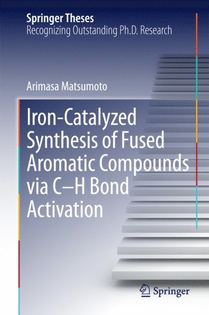 Arimasa Matsumoto - Iron-Catalyzed Synthesis of Fused Aromatic Compounds via C-H Bond Activation, E-bok
