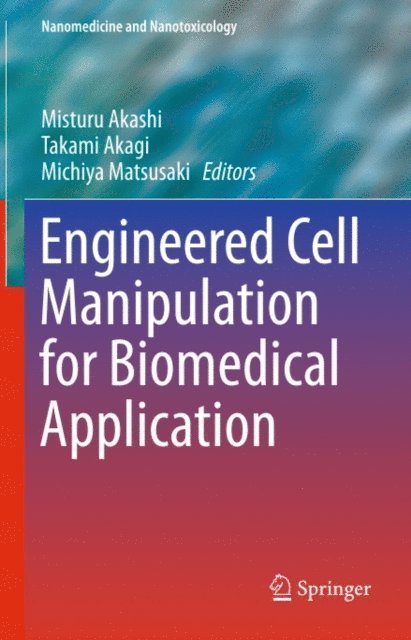 Michiya Matsusaki, Takami Akagi, Misturu Akashi - Engineered Cell Manipulation for Biomedical Application, E-bok
