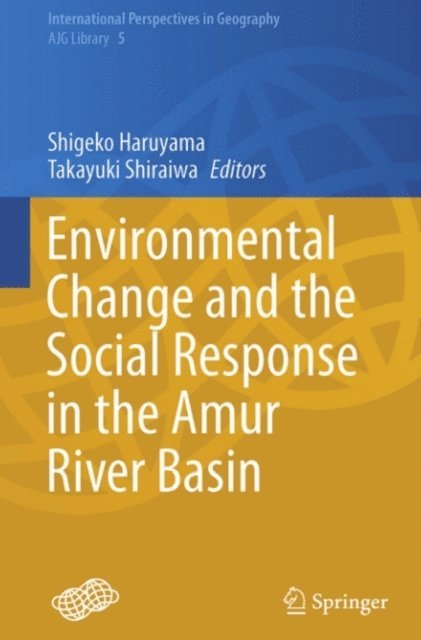 Takayuki Shiraiwa, Shigeko Haruyama - Environmental Change and the Social Response in the Amur River Basin, E-bok