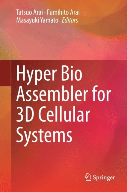 Masayuki Yamato, Fumihito Arai, Tatsuo Arai - Hyper Bio Assembler for 3D Cellular Systems, E-bok