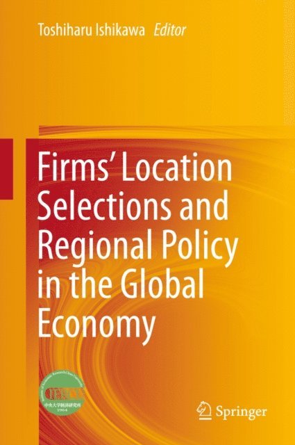 Toshiharu Ishikawa - Firms' Location Selections and Regional Policy in the Global Economy, E-bok