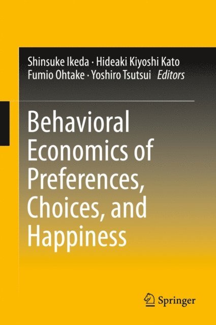 Yoshiro Tsutsui, Fumio Ohtake, Hideaki Kiyoshi Kato, Shinsuke Ikeda - Behavioral Economics of Preferences, Choices, and Happiness, E-bok