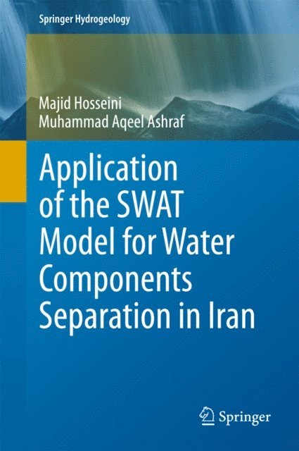 Muhammad Aqeel Ashraf, Majid Hosseini - Application of the SWAT Model for Water Components Separation in Iran, E-bok