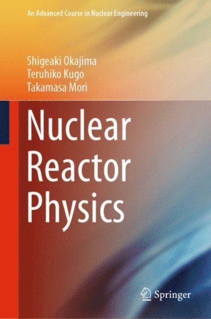 Takamasa Mori, Teruhiko Kugo, Shigeaki Okajima - Nuclear Reactor Physics, E-bok