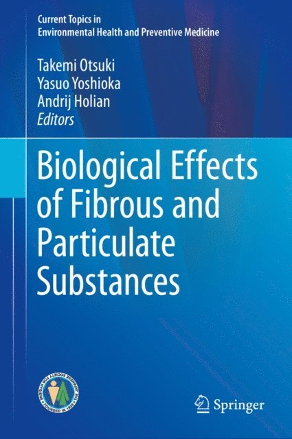 Andrij Holian, Yasuo Yoshioka, Takemi Otsuki - Biological Effects of Fibrous and Particulate Substances, E-bok