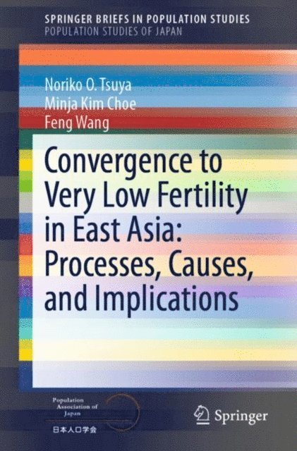 Feng Wang, Minja Kim Choe, Noriko O. Tsuya - Convergence to Very Low Fertility in East Asia: Processes, Causes, and Implications, E-bok