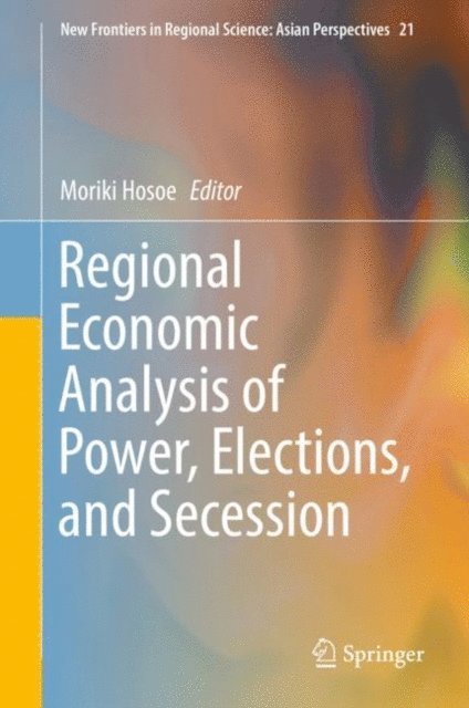 Moriki Hosoe - Regional Economic Analysis of Power, Elections, and Secession, E-bok