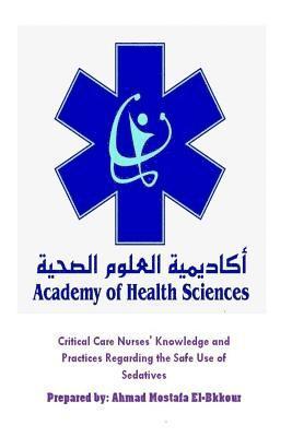 Ahmad Mostafa El-Bkkour - Critical Care Nurses' Knowledge and Practices Regarding the Safe Use of Sedative, Häftad