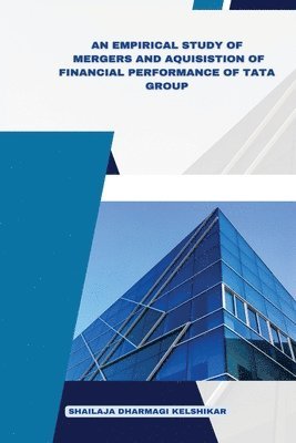 Shailaja Dharmagi Kelshikar, SHAILAJA DHARMAGI KELSHIKAR - Empirical Study of Mergers and Acquisitions of Financial Performance of Tata Group, Häftad