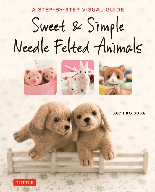 Sachiko Susa - Sweet & Simple Needle Felted Animals, Häftad