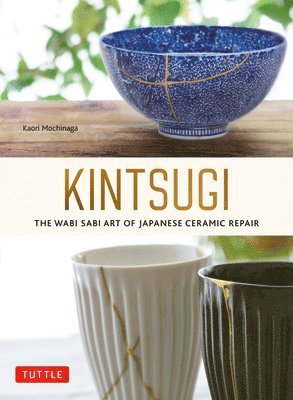 Kaori Mochinaga - Kintsugi: The Wabi Sabi Art of Japanese Ceramic Repair, Häftad