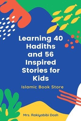 Rakiyabibi Dosh - Learning 40 Hadiths and 56 Inspired Stories for Kids, Häftad