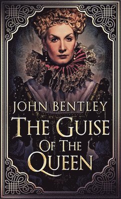 John Bentley - Guise of the Queen, Inbunden