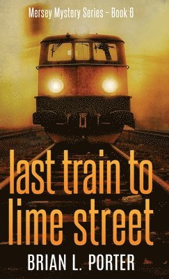 Brian L Porter - Last Train to Lime Street, Inbunden