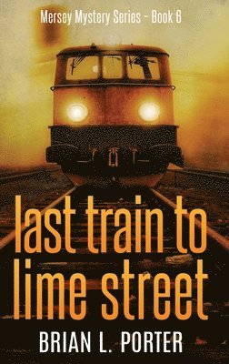 Brian L Porter - Last Train to Lime Street, Inbunden
