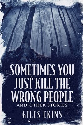 Giles Ekins - Sometimes You Just Kill The Wrong People and Other Stories, Häftad