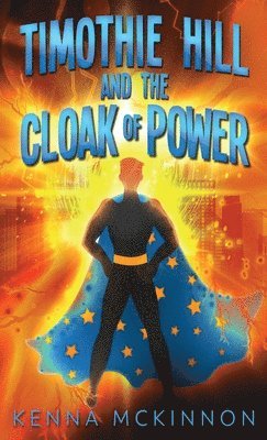 Kenna McKinnon - Timothie Hill and the Cloak of Power, Inbunden