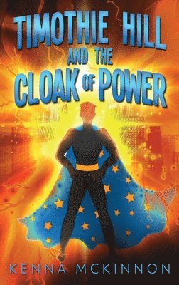 Kenna McKinnon - Timothie Hill and the Cloak of Power, Inbunden