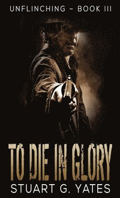 Stuart G Yates - To Die In Glory, Inbunden