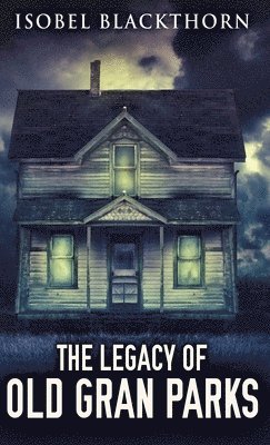 Isobel Blackthorn - Legacy Of Old Gran Parks, Inbunden