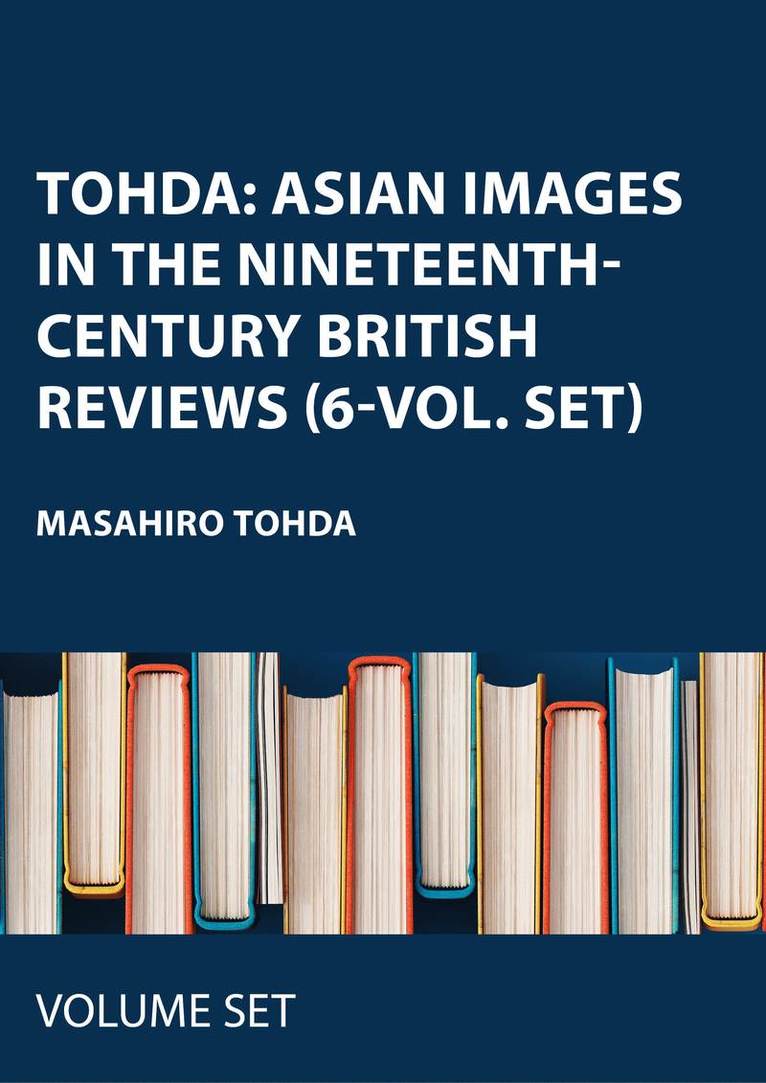 Masahiro Tohda - Tohda: Asian Images in the Nineteenth-Century British Reviews (6-vol. set), Inbunden
