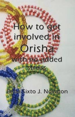 Baba Sixto J Novaton - How to get involved in Orisha with no added stress, Häftad