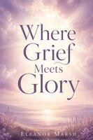 Eleanor Marsh - Where Grief Meets Glory, Häftad