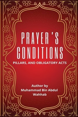 Muhammad Bin Abdul Wahhab, MUHAMMAD BIN ABDUL WAHHAB - Prayer's Conditions - Pillars and Obligatory Acts, Häftad