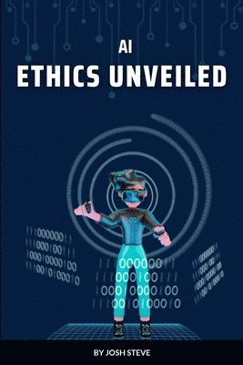 Josh Steve - AI Ethics Unveiled, Häftad
