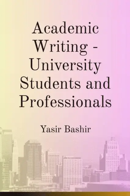Yasir Bashir - Academic Writing - University Students and Professionals, E-bok. Tillgänglighet: Lägg i varukorg