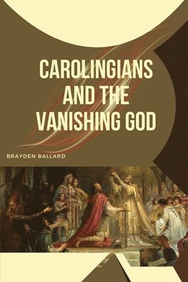 Brayden Ballard - Carolingians and the Vanishing God, Häftad